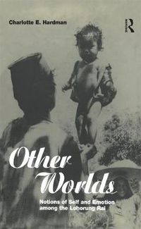 Cover image for Other Worlds: Notions of Self and Emotion among the Lohorung Rai