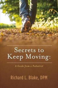 Cover image for Secrets to Keep Moving: A Guide from a Podiatrist