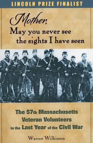 Cover image for Mother, May You Never See the Sights I Have Seen: The 57th Massachusetts Veteran Volunteers in the Last Year of the Civil War