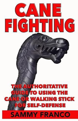 Cover image for Cane Fighting: The Authoritative Guide to Using the Cane or Walking Stick for Self-Defense