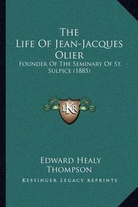 Cover image for The Life of Jean-Jacques Olier: Founder of the Seminary of St. Sulpice (1885)