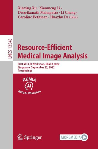Cover image for Resource-Efficient Medical Image Analysis: First MICCAI Workshop, REMIA 2022, Singapore, September 22, 2022, Proceedings
