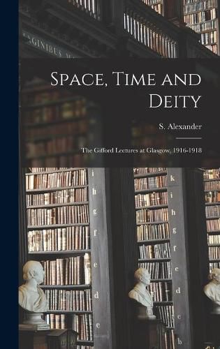 Cover image for Space, Time and Deity [microform]: the Gifford Lectures at Glasgow, 1916-1918