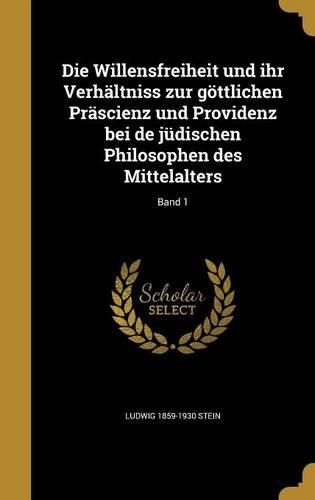 Cover image for Die Willensfreiheit Und Ihr Verhaltniss Zur Gottlichen Prascienz Und Providenz Bei de Judischen Philosophen Des Mittelalters; Band 1
