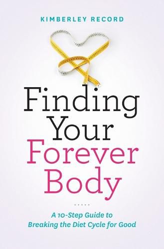 Cover image for Finding Your Forever Body: A 10-Step Guide to Breaking the Diet Cycle for Good