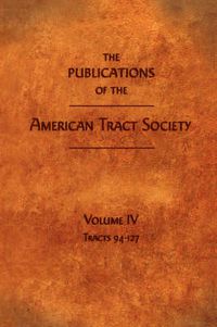 Cover image for The Publications of the American Tract Society: Volume IV