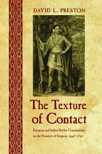 Cover image for The Texture of Contact: European and Indian Settler Communities on the Frontiers of Iroquoia, 1667-1783