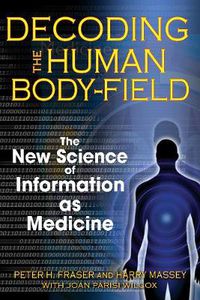 Cover image for Decoding the Human Body-Field: The New Science of Information as Medicine