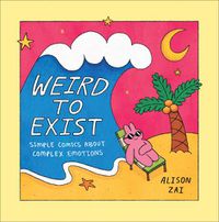 Cover image for Weird to Exist: Simple Comics about Complex Emotions