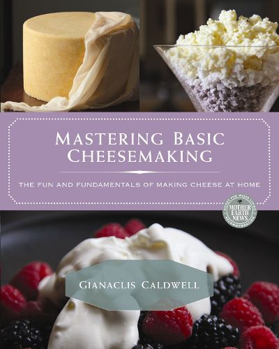 Cover image for Mastering Basic Cheesemaking: The Fun and Fundamentals of Making Cheese at Home