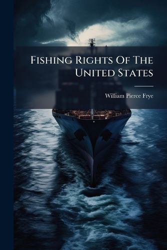 Cover image for Fishing Rights of the United States: Speech of Hon.Wm.P.Frye, of Maine, in the Senate of the United States, January 24,1887