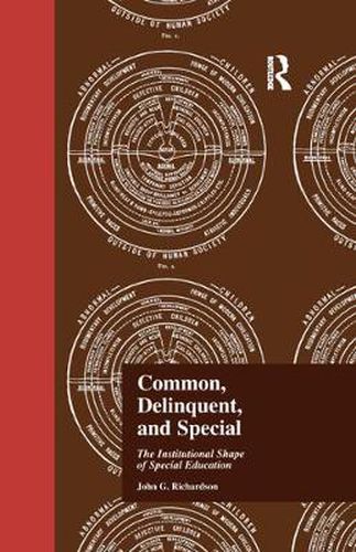 Cover image for Common, Delinquent, and Special: The Institutional Shape of Special Education