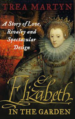 Cover image for Elizabeth in the Garden: A Story of Love, Rivalry and Spectacular Design