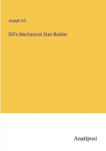 Cover image for Gill's Mechanical Stair-Builder