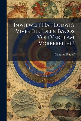 Cover image for Inwieweit Hat Ludwig Vives Die Ideen Bacos Von Verulam Vorbereitet?