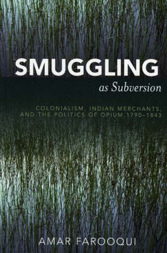 Cover image for Smuggling as Subversion: Colonialism, Indian Merchants, and the Politics of Opium, 1790-1843