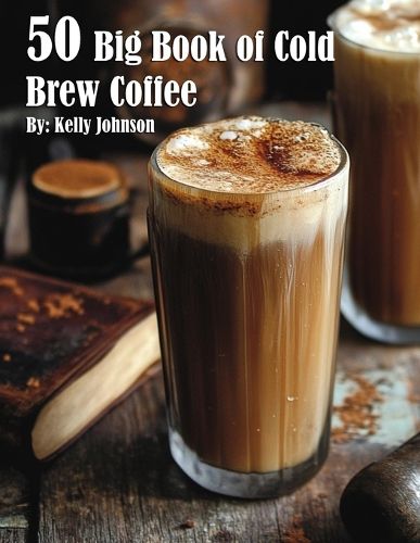 50 Big Book of Cold Brew Coffee Recipes