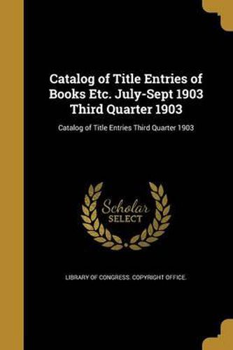 Cover image for Catalog of Title Entries of Books Etc. July-Sept 1903 Third Quarter 1903; Catalog of Title Entries Third Quarter 1903