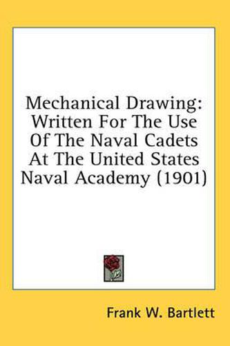Cover image for Mechanical Drawing: Written for the Use of the Naval Cadets at the United States Naval Academy (1901)