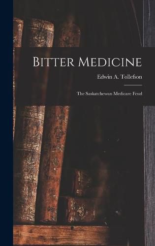 Cover image for Bitter Medicine: the Saskatchewan Medicare Feud