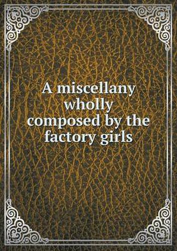 Cover image for A miscellany wholly composed by the factory girls