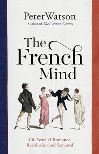 Cover image for The French Mind: 400 Years of Romance, Revolution and Renewal