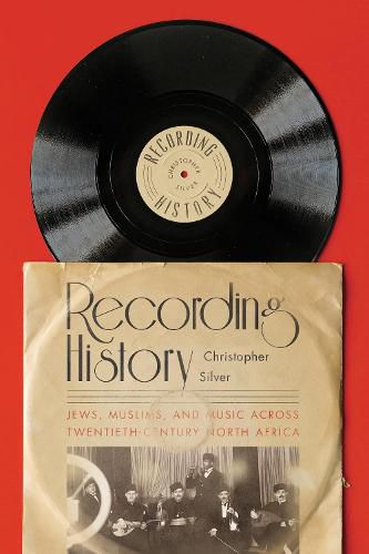 Cover image for Recording History: Jews, Muslims, and Music across Twentieth-Century North Africa