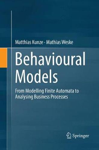 Cover image for Behavioural Models: From Modelling Finite Automata to Analysing Business Processes