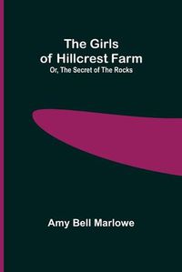 Cover image for The Girls of Hillcrest Farm; Or, The Secret of the Rocks