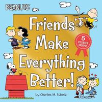 Cover image for Friends Make Everything Better!: Snoopy and Woodstock's Great Adventure; Woodstock's Sunny Day; Nice to Meet You, Franklin!: Be a Good Sport, Charlie Brown!; Snoopy's Snow Day!
