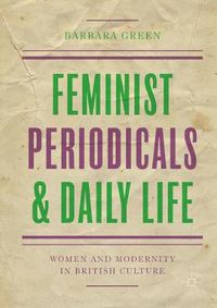 Cover image for Feminist Periodicals and Daily Life: Women and Modernity in British Culture