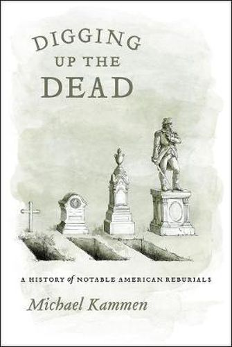 Cover image for Digging Up the Dead: A History of Notable American Reburials