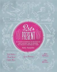 Cover image for Past & Present: 24 Favorite Moments in Decorative Arts History and 24 Modern DIY Projects Inspired by Them