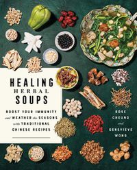 Cover image for Healing Herbal Soups: Boost Your Immunity and Weather the Seasons with Traditional Chinese Recipes: A Cookbook