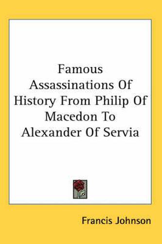 Famous Assassinations of History from Philip of Macedon to Alexander of Servia