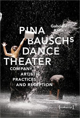Cover image for Pina Bausch's Dance Theater - Company, Artistic Practices, and Reception