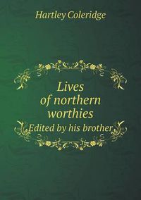 Cover image for Lives of northern worthies Edited by his brother