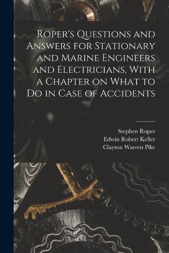 Cover image for Roper's Questions and Answers for Stationary and Marine Engineers and Electricians, With a Chapter on What to do in Case of Accidents