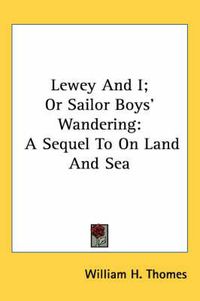 Cover image for Lewey and I; Or Sailor Boys' Wandering: A Sequel to on Land and Sea