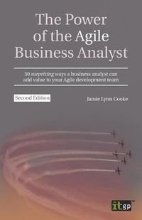 Cover image for The Power of the Agile Business Analyst: 30 surprising ways a business analyst can add value to your Agile development team