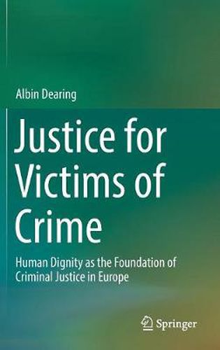 Cover image for Justice for Victims of Crime: Human Dignity as the Foundation of Criminal Justice in Europe