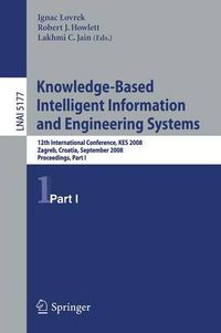 Cover image for Knowledge-Based Intelligent Information and Engineering Systems: 12th International Conference, KES 2008, Zagreb, Croatia, September 3-5, 2008, Proceedings, Part I