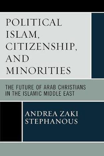 Cover image for Political Islam, Citizenship, and Minorities: The Future of Arab Christians in the Islamic Middle East