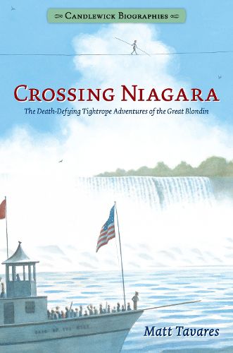 Cover image for Crossing Niagara: Candlewick Biographies: The Death-Defying Tightrope Adventures of the Great Blondin