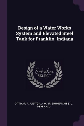 Cover image for Design of a Water Works System and Elevated Steel Tank for Franklin, Indiana