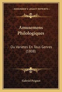 Cover image for Amusemens Philologiques: Ou Varietes En Tous Genres (1808)