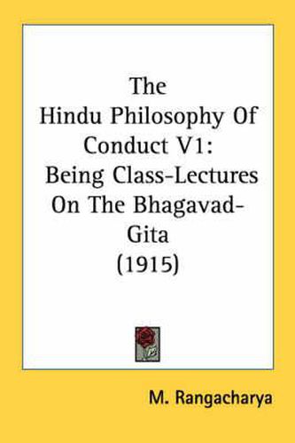 Cover image for The Hindu Philosophy of Conduct V1: Being Class-Lectures on the Bhagavad-Gita (1915)