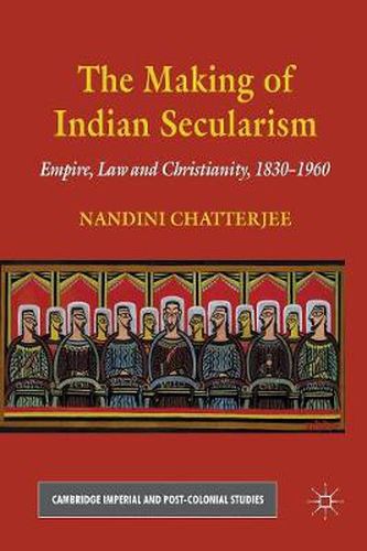 Cover image for The Making of Indian Secularism: Empire, Law and Christianity, 1830-1960