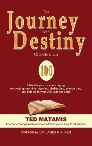 Cover image for The Journey and Destiny of a Christian: 100 Biblical topics for encouraging, comforting, teaching, inspiring, challenging, evangelizing, and helping in your walk with the Lord.