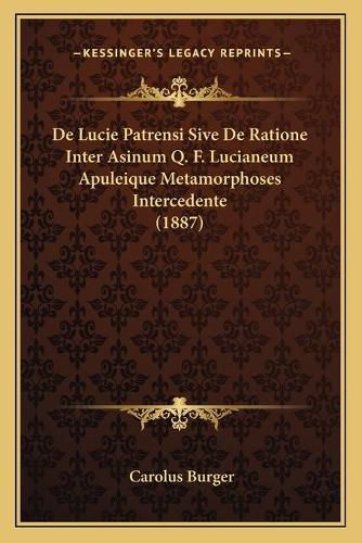 Cover image for de Lucie Patrensi Sive de Ratione Inter Asinum Q. F. Lucianeum Apuleique Metamorphoses Intercedente (1887)